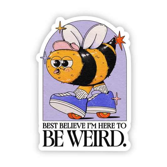 "Je ferais mieux de croire que je suis là pour être bizarre" autocollant d'abeille