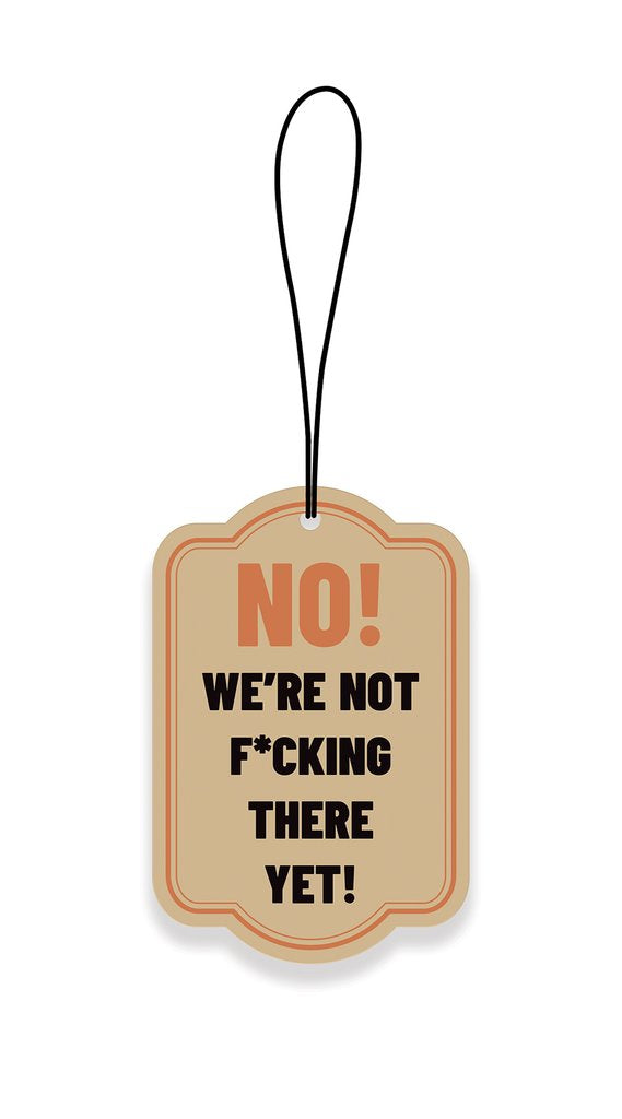 No, We're Not There Yet! Car Air Freshener - Soothing Sandalwood